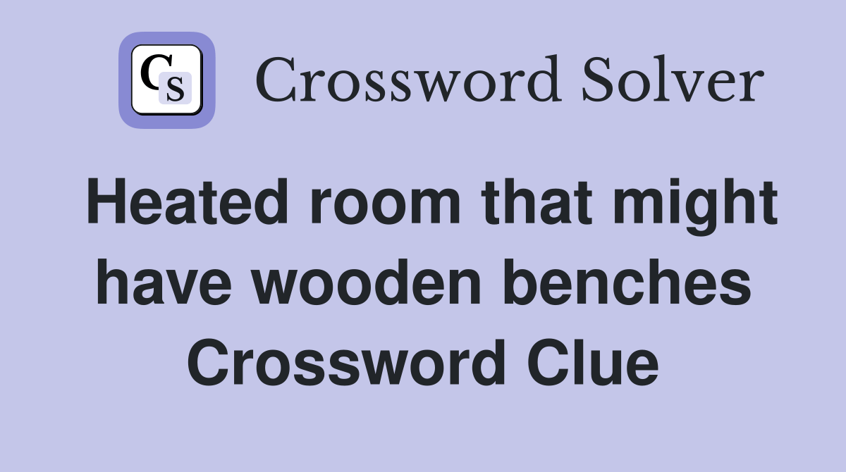 Heated room that might have wooden benches Crossword Clue Answers